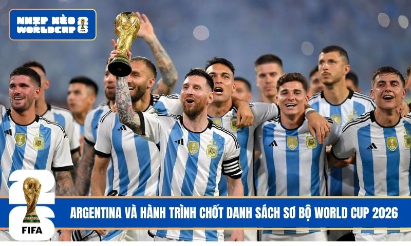 Argentina và danh sách sơ bộ World Cup 2026 đáng chú ý