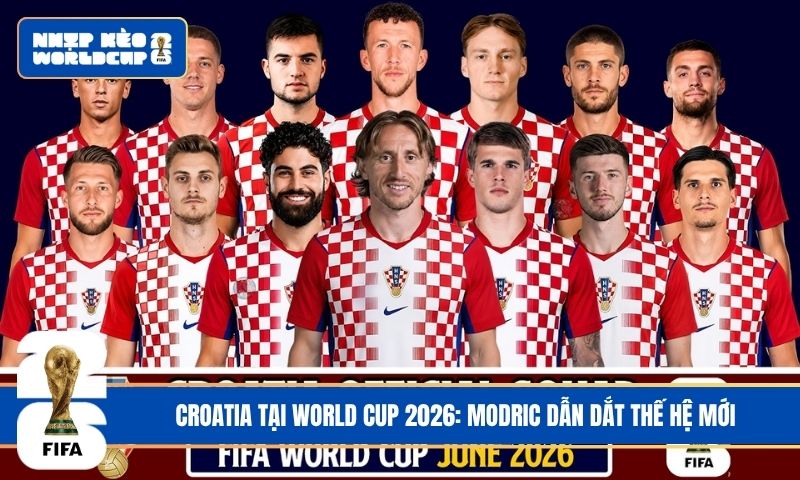 Croatia tại World Cup 2026: Modric dẫn dắt thế hệ mới