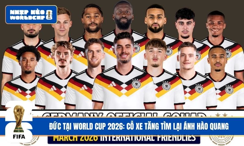 Đức tại World Cup 2026: Cỗ xe tăng tìm lại ánh hào quang