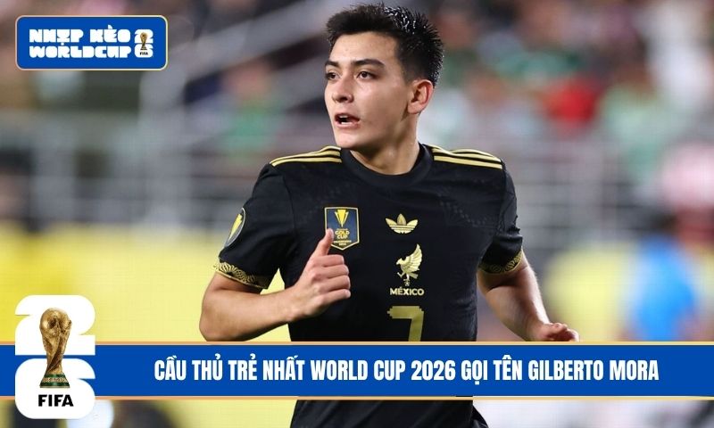 Cầu thủ trẻ nhất World Cup 2026 gọi tên Gilberto Mora