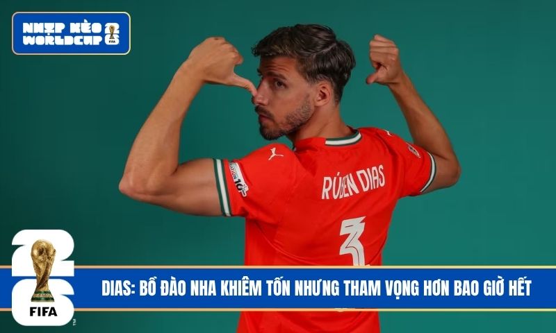 Dias: Bồ Đào Nha khiêm tốn nhưng tham vọng hơn bao giờ hết