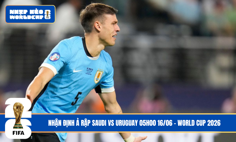 Nhận Định Ả Rập Saudi vs Uruguay 05h00 16/06 – World Cup 2026