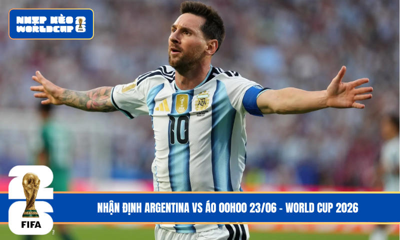 Nhận Định Argentina vs Áo 00h00 23/06 – World Cup 2026