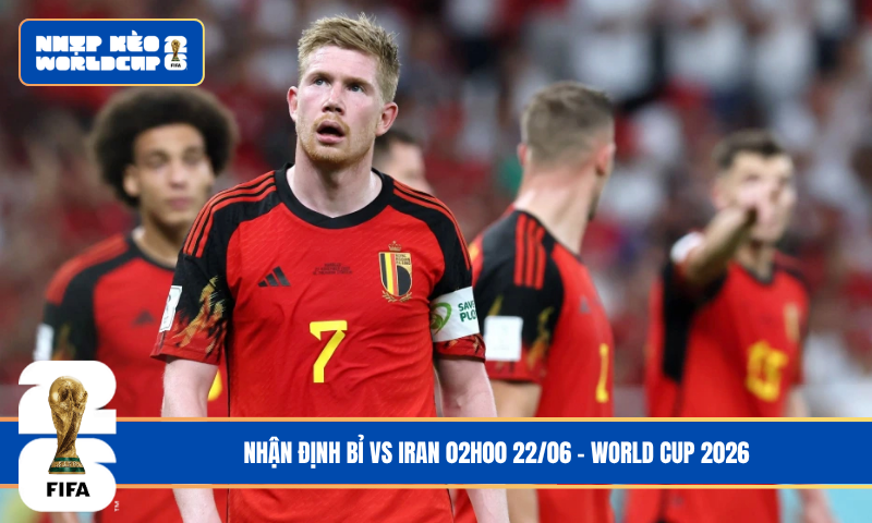 Nhận Định Bỉ vs Iran 02h00 22/06 – World Cup 2026