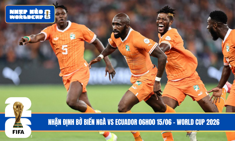 Nhận Định Bờ Biển Ngà vs Ecuador 06h00 15/06 – World Cup 2026