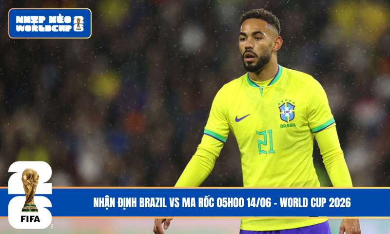 Nhận Định Brazil vs Ma Rốc 05h00 14/06 – World Cup 2026