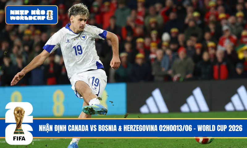 Nhận Định Canada vs Bosnia & Herzegovina 02h00 13/06 – World Cup 2026