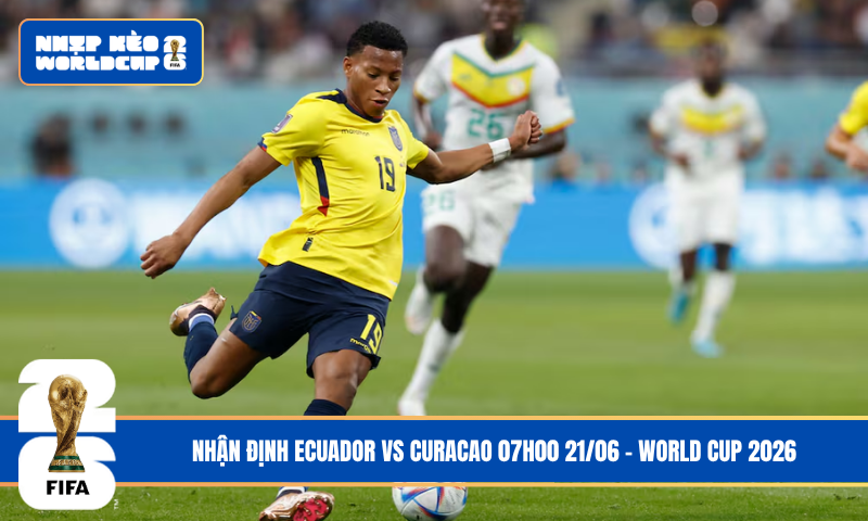 Nhận Định Ecuador vs Curacao 07h00 21/06 – World Cup 2026