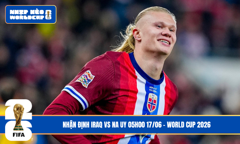 Nhận Định Iraq vs Na Uy 05h00 17/06 – World Cup 2026