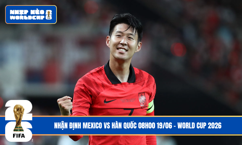 Nhận Định Mexico vs Hàn Quốc 08h00 19/06 – World Cup 2026