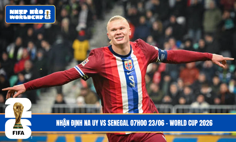 Nhận Định Na Uy vs Senegal 07h00 23/06 – World Cup 2026