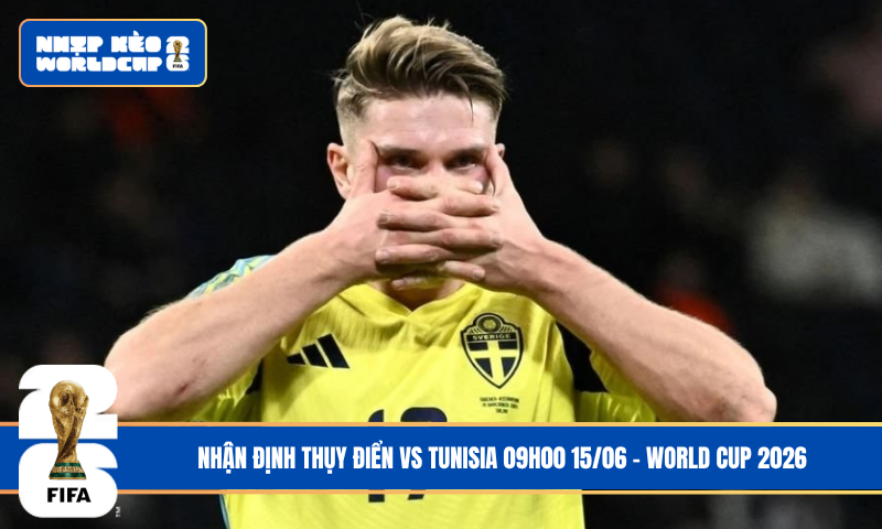 Nhận Định Thụy Điển vs Tunisia 09h00 15/06 – World Cup 2026