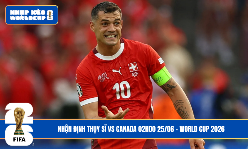 Nhận Định Thụy Sĩ vs Canada 02h00 25/06 – World Cup 2026