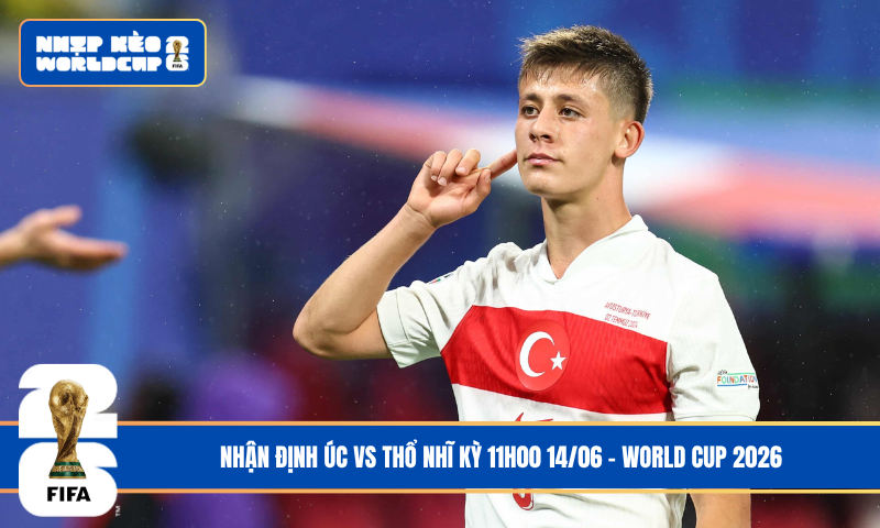Nhận Định Úc vs Thổ Nhĩ Kỳ 11h00 14/06 – World Cup 2026