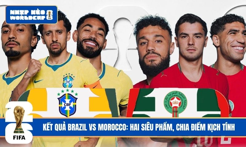Kết quả Brazil vs Morocco: Hai siêu phẩm, chia điểm kịch tính