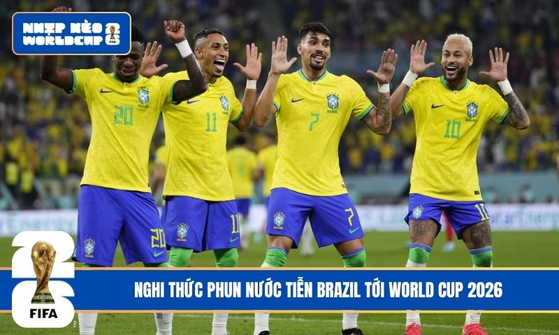 Nghi thức phun nước tiễn Brazil tới World Cup 2026