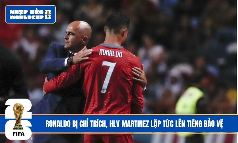 Ronaldo bị chỉ trích, HLV Martinez lập tức lên tiếng bảo vệ