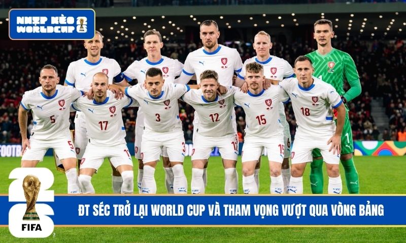 ĐT Séc trở lại World Cup và tham vọng vượt qua vòng bảng