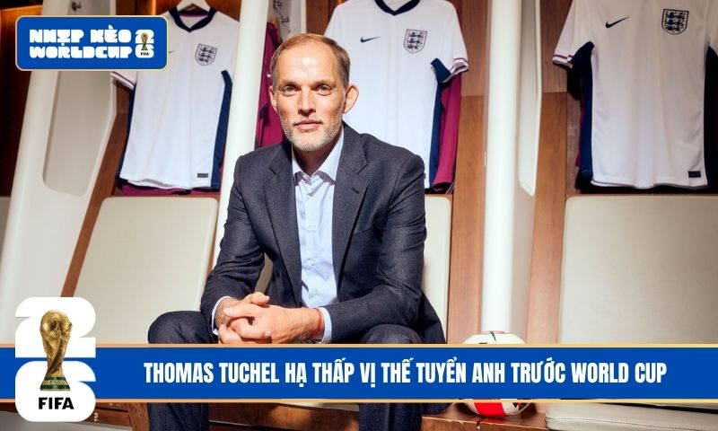 Thomas Tuchel hạ thấp vị thế tuyển Anh trước World Cup