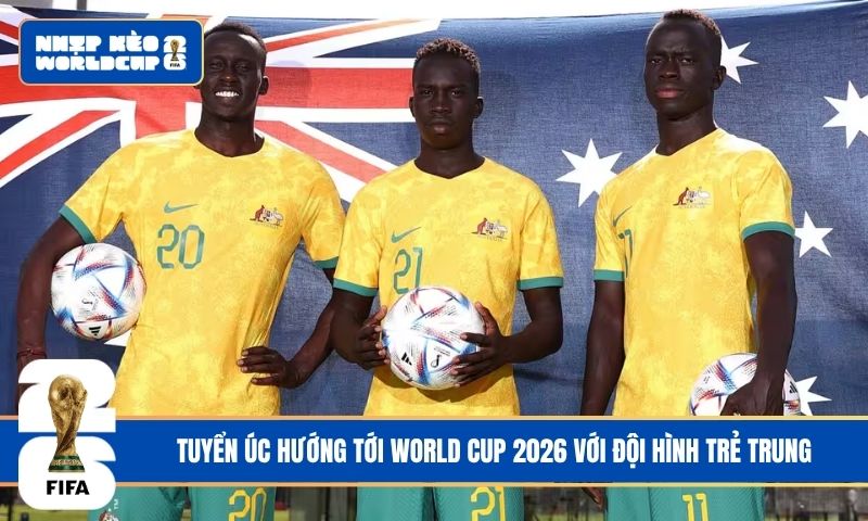 Tuyển Úc hướng tới World Cup 2026 với đội hình trẻ trung