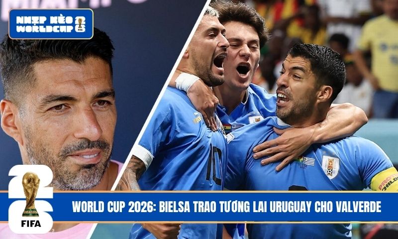 World Cup 2026: Bielsa trao tương lai Uruguay cho Valverde