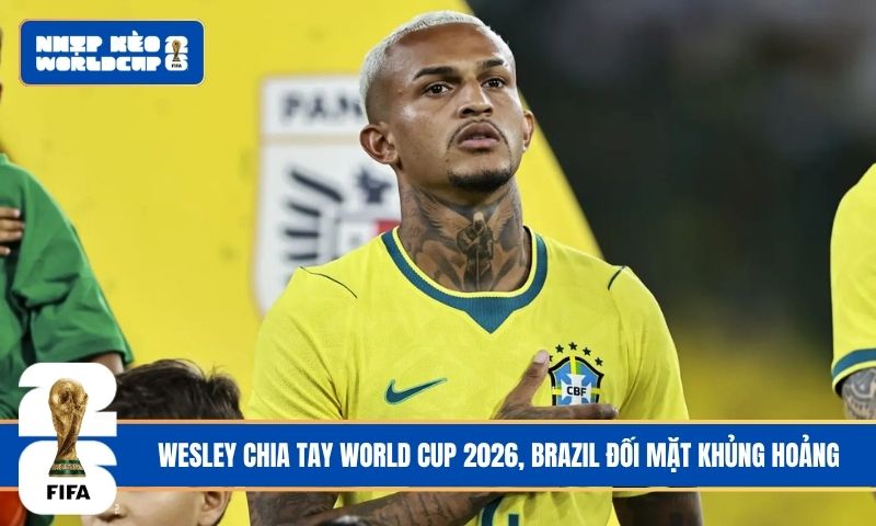 Wesley chia tay World Cup 2026, Brazil đối mặt khủng hoảng